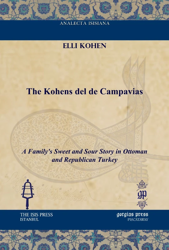 The Kohens del de Campavias: A Family's Sweet and Sour Story in Ottoman and Republican Turkey (Analecta Isisiana: Ottoman and Turkish Studies)