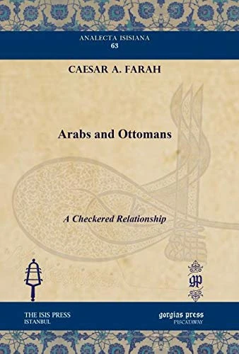 Arabs and Ottomans: A Checkered Relationship: 63 (Analecta Isisiana: Ottoman and Turkish Studies)