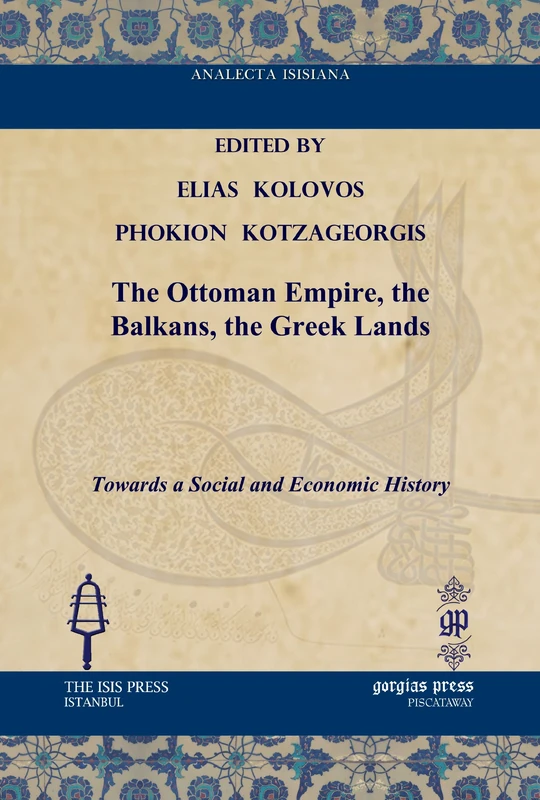 The Ottoman Empire, the Balkans, the Greek Lands: Towards a Social and Economic History (Analecta Isisiana: Ottoman and Turkish Studies)
