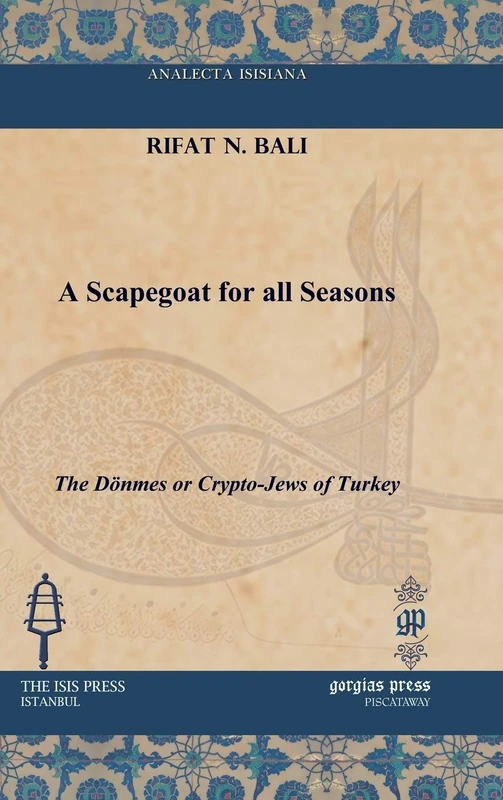 A Scapegoat for all Seasons: The Dönmes or Crypto-Jews of Turkey (Analecta Isisiana: Ottoman and Turkish Studies)