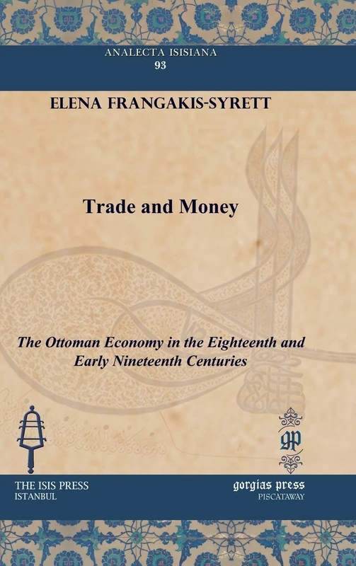 Trade and Money: The Ottoman Economy in the Eighteenth and Early Nineteenth Centuries: 93 (Analecta Isisiana: Ottoman and Turkish Studies) - Image 1