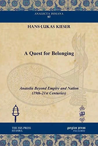 A Quest for Belonging: Anatolia Beyond Empire and Nation (19th-21st Centuries): 97 (Analecta Isisiana: Ottoman and Turkish Studies)