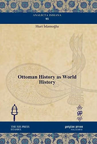 Ottoman History as World History: 95 (Analecta Isisiana: Ottoman and Turkish Studies)