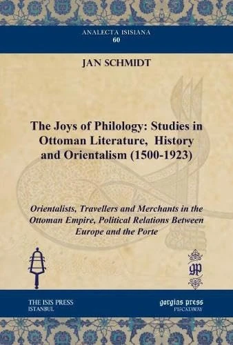 The Joys of Philology: Studies in Ottoman Literature, History and Orientalism (1500-1923) (Vol 2): Orientalists, Travellers and Merchants in the ... ... Relations Between Europe and the Porte: 60