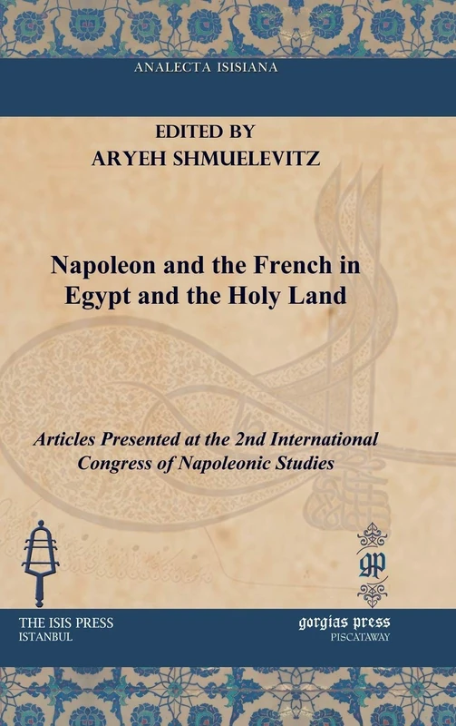 Napoleon and the French in Egypt and the Holy Land: Articles Presented at the 2nd International Congress of Napoleonic Studies (Analecta Isisiana: Ottoman and Turkish Studies) - Image 1