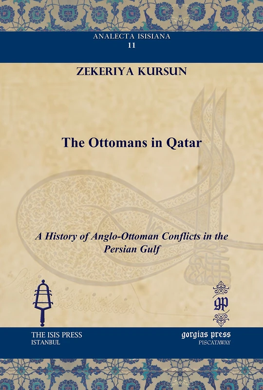 The Ottomans in Qatar: A History of Anglo-Ottoman Conflicts in the Persian Gulf: 11 (Analecta Isisiana: Ottoman and Turkish Studies)