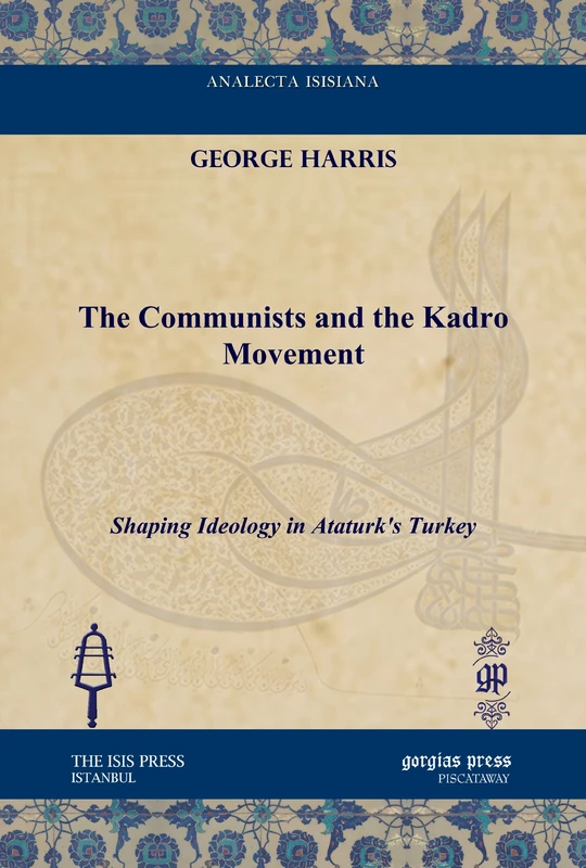 The Communists and the Kadro Movement: Shaping Ideology in Ataturk's Turkey (Analecta Isisiana: Ottoman and Turkish Studies)
