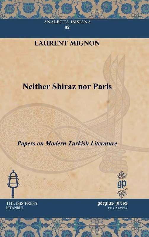 Neither Shiraz nor Paris: Papers on Modern Turkish Literature: 82 (Analecta Isisiana: Ottoman and Turkish Studies)