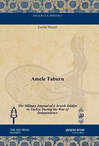 Amele Taburu: The Military Journal of a Jewish Soldier in Turkey During the War of Independence (Analecta Isisiana: Ottoman and Turkish Studies)