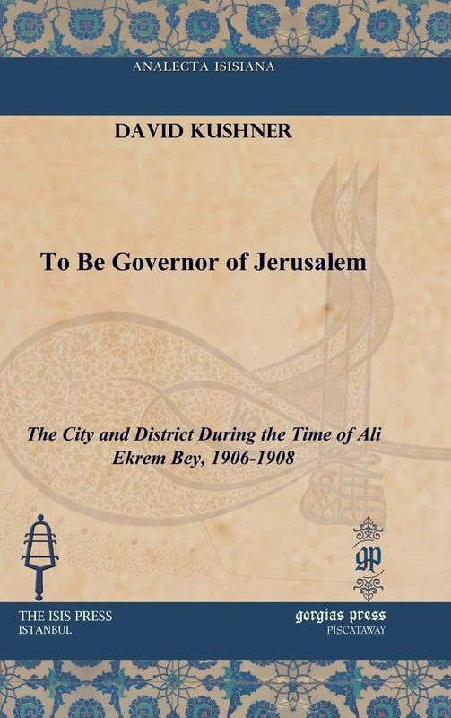 To Be Governor of Jerusalem: The City and District During the Time of Ali Ekrem Bey, 1906-1908 (Analecta Isisiana: Ottoman and Turkish Studies) - Image 1