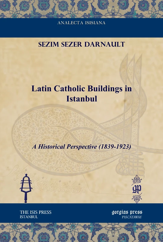 Latin Catholic Buildings in Istanbul: A Historical Perspective (1839-1923) (Analecta Isisiana: Ottoman and Turkish Studies)