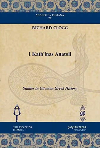 I Kath'inas Anatoli: Studies in Ottoman Greek History: 77 (Analecta Isisiana: Ottoman and Turkish Studies)