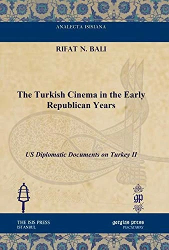 The Turkish Cinema in the Early Republican Years: US Diplomatic Documents on Turkey II (Analecta Isisiana: Ottoman and Turkish Studies)