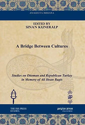 A Bridge between Cultures: Studies on Ottoman and Republican Turkey in Memory of Ali Ihsan Bagis (Analecta Isisiana: Ottoman and Turkish Studies)