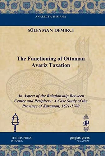 The Functioning of Ottoman Avariz Taxation: An Aspect of the Relationship Between Centre and Periphery: A Case Study of the Province of Karaman, ... Isisiana: Ottoman and Turkish Studies)