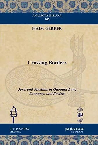 Crossing Borders: Jews and Muslims in Ottoman Law, Economy, and Society: 105 (Analecta Isisiana: Ottoman and Turkish Studies)