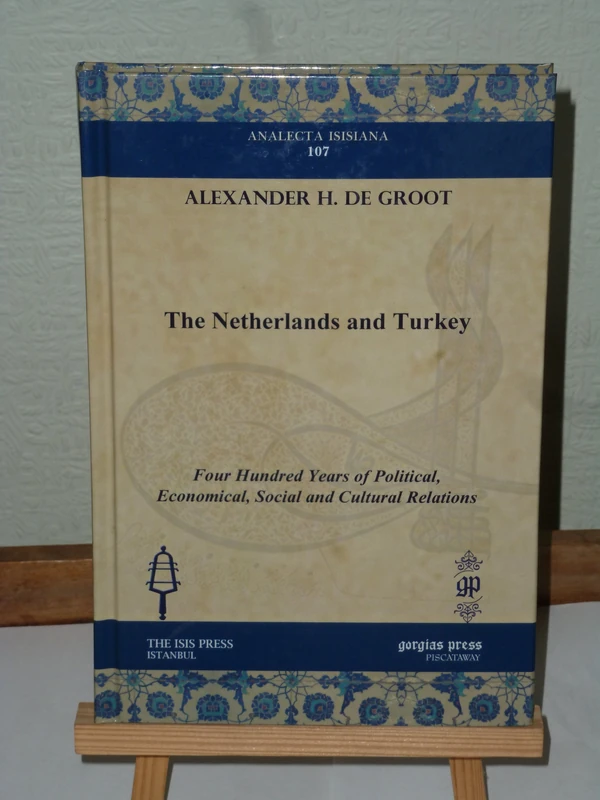 The Netherlands and Turkey: Four Hundred Years of Political, Economical, Social and Cultural Relations: 107 (Analecta Isisiana: Ottoman and Turkish Studies)