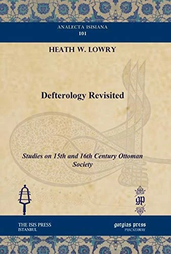 Defterology Revisited: Studies on 15th and 16th Century Ottoman Society: 101 (Analecta Isisiana: Ottoman and Turkish Studies)