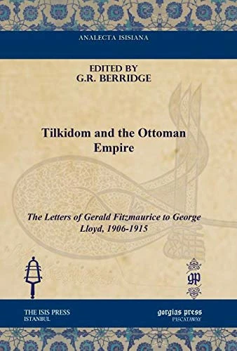 Tilkidom and the Ottoman Empire: The Letters of Gerald Fitzmaurice to George Lloyd, 1906-1915 (Analecta Isisiana: Ottoman and Turkish Studies)