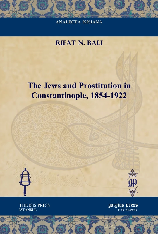 The Jews and Prostitution in Constantinople, 1854-1922 (Analecta Isisiana: Ottoman and Turkish Studies)