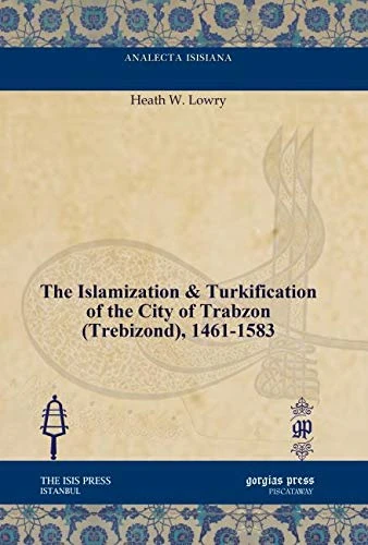 The Islamization & Turkification of the City of Trabzon (Trebizond), 1461-1583 (Analecta Isisiana: Ottoman and Turkish Studies)