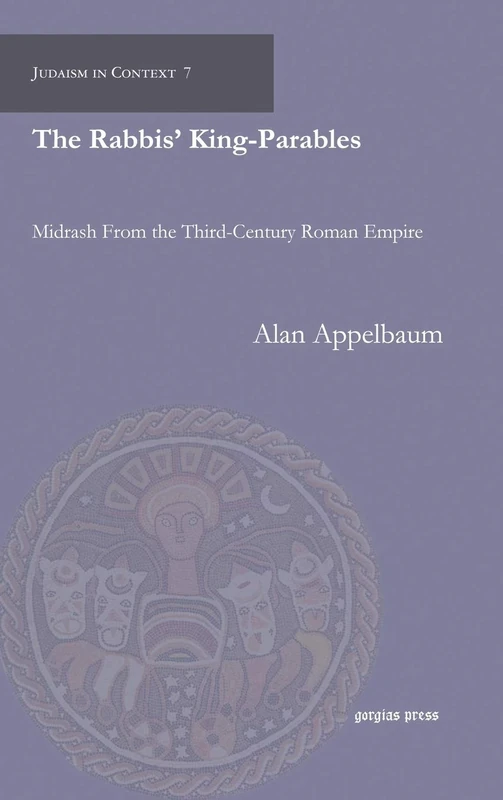 The Rabbis’ King-Parables: Midrash From the Third-Century Roman Empire: 7 (Judaism in Context)