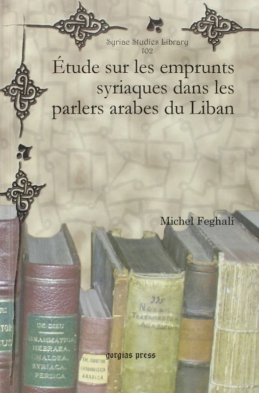 Étude sur les emprunts syriaques dans les parlers arabes du Liban: 102 (Syriac Studies Library)