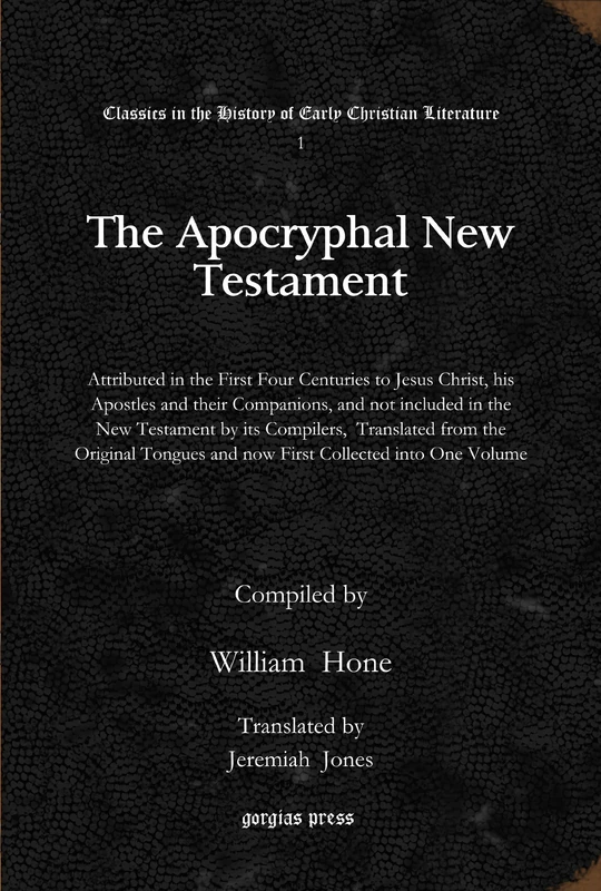 The Apocryphal New Testament: Attributed in the First Four Centuries to Jesus Christ, his Apostles and their Companions, and not included in the New ... in the History of Early Christian Literature)
