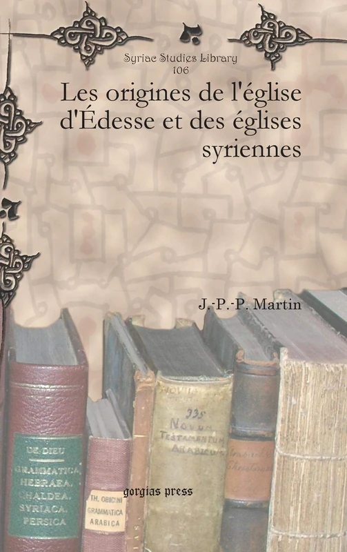 Les origines de l’église d’Édesse et des églises syriennes: 106 (Syriac Studies Library)