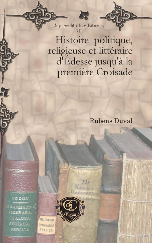Histoire politique, religieuse et littéraire d'Édesse jusqu'à la première Croisade: 111 (Syriac Studies Library)