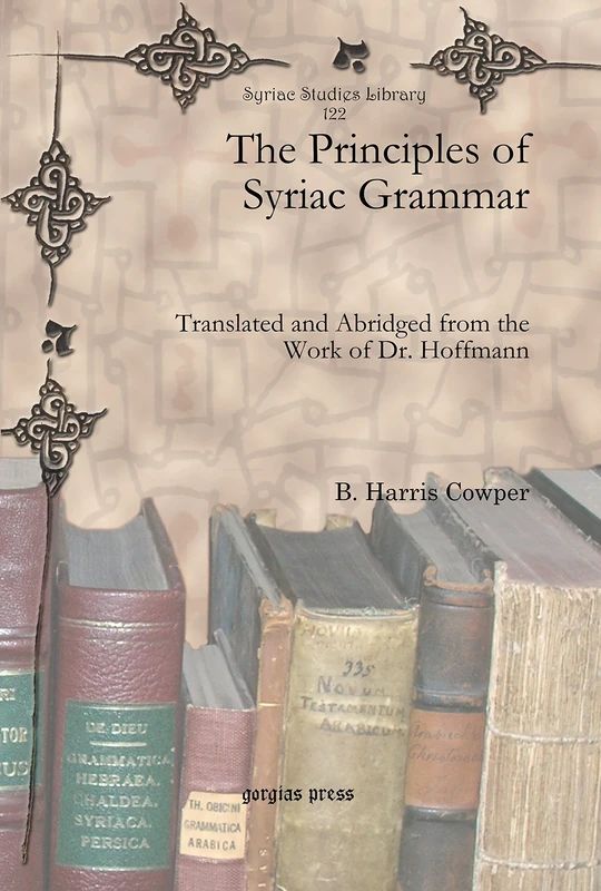 The Principles of Syriac Grammar: Translated and Abridged from the Work of Dr. Hoffmann: 122 (Syriac Studies Library)