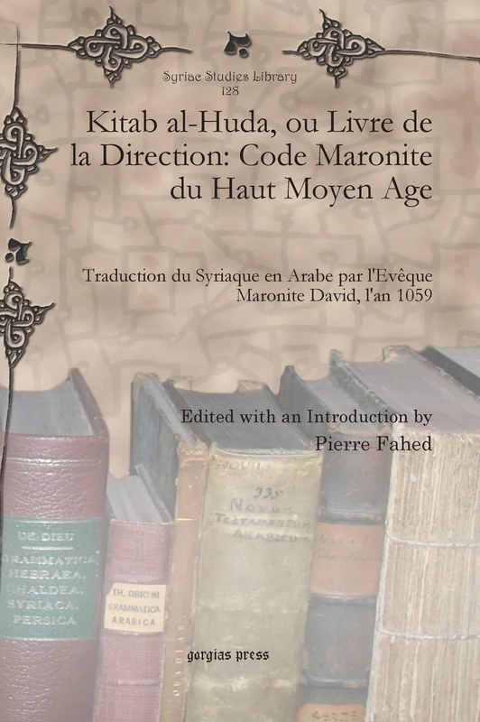 Kitab al-Huda, ou Livre de la Direction: Code Maronite du Haut Moyen Age: Traduction du Syriaque en Arabe par l'Evêque Maronite David, l'an 1059: 128 (Syriac Studies Library)
