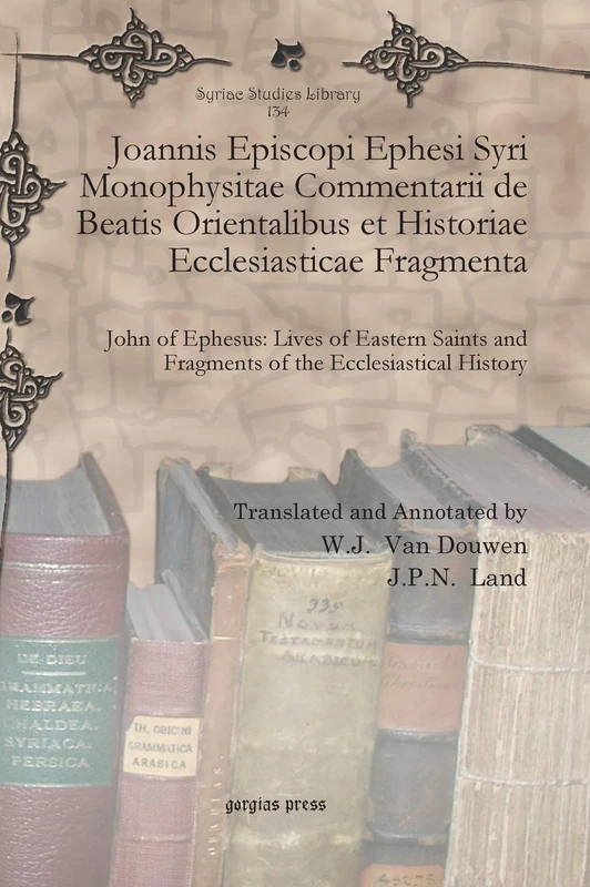 Joannis Episcopi Ephesi Syri Monophysitae Commentarii de Beatis Orientalibus et Historiae Ecclesiasticae Fragmenta: John of Ephesus: Lives of Eastern ... History: 134 (Syriac Studies Library) - Image 1