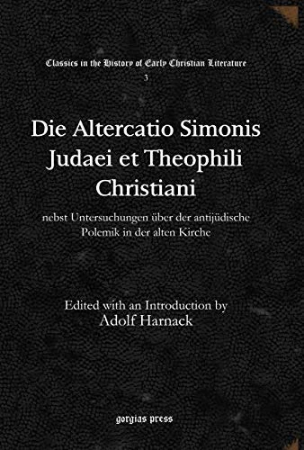 Die Altercatio Simonis Judaei et Theophili Christiani: nebst Untersuchungen über der antijüdische Polemik in der alten Kirche: 3 (Classics in the History of Early Christian Literature)