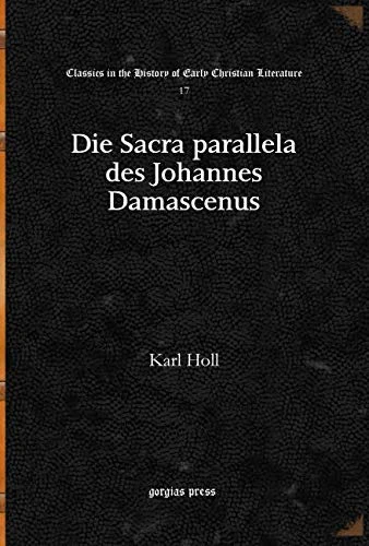 Die Sacra parallela des Johannes Damascenus: 17 (Classics in the History of Early Christian Literature)
