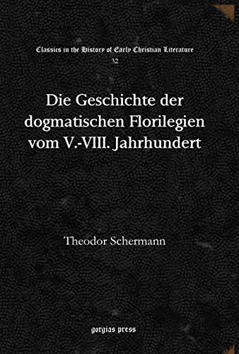 Die Geschichte der dogmatischen Florilegien vom V.-VIII. Jahrhundert: 32 (Classics in the History of Early Christian Literature)