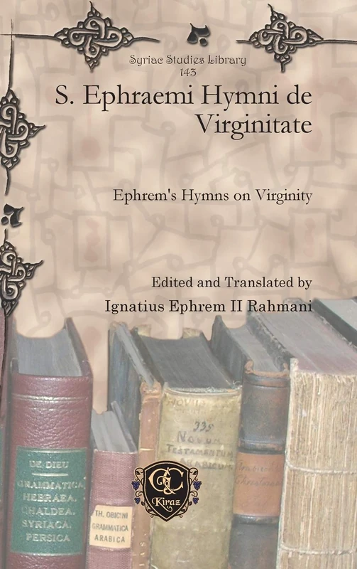 S. Ephraemi Hymni de Virginitate: Ephrem’s Hymns on Virginity: 143 (Syriac Studies Library)