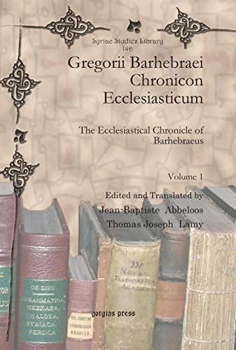 Gregorii Barhebraei Chronicon Ecclesiasticum (Vol 1): The Ecclesiastical Chronicle of Barhebraeus: 146 (Syriac Studies Library)