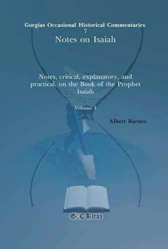 Notes on Isaiah (vol 1): Notes, critical, explanatory, and practical, on the Book of the Prophet Isaiah: 7 (Kiraz Commentaries Archive)