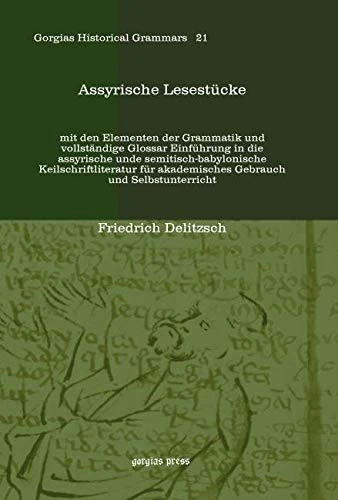 Assyrische Lesestücke: mit den Elementen der Grammatik und vollständige Glossar Einführung in die assyrische unde semitisch-babylonische ... 21 (Kiraz Historical Grammars Archive)