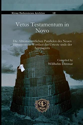 Vetus Testamentum in Novo: Die Alttestamentlichen Parallelen des Neuen Testaments in Wortlaut der Urtexte unde der Septuaginta: 12 (Kiraz References Archive)