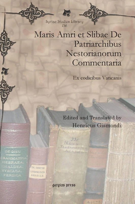 Maris Amri et Slibae De Patriarchibus Nestorianorum Commentaria: Ex codicibus Vaticanis: 136 (Syriac Studies Library)