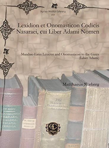 Lexidion et Onomasticon Codicis Nasaraei, cui Liber Adami Nomen: Mandaic-Latin Lexicon and Onomasticon to the Ginza (Liber Adami): 139 (Syriac Studies Library)