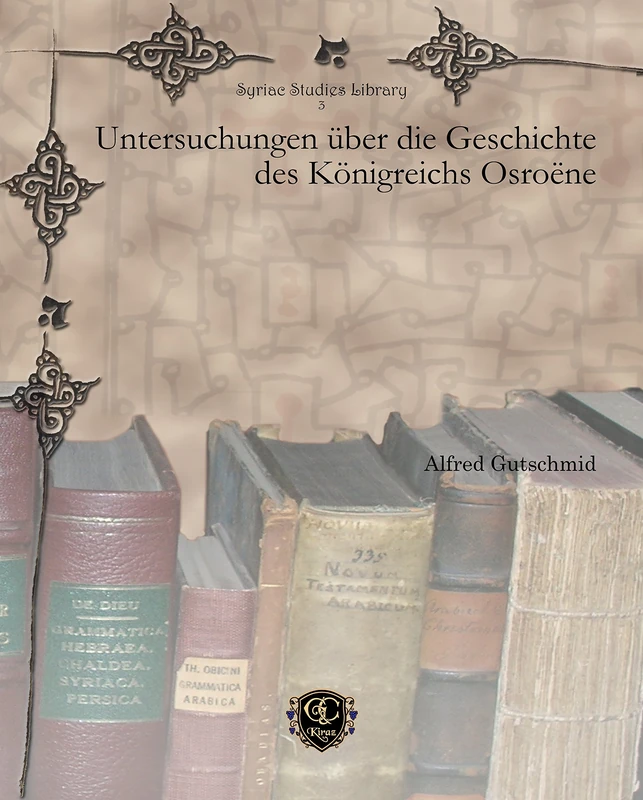 Untersuchungen über die Geschichte des Königreichs Osroëne: 3 (Syriac Studies Library)
