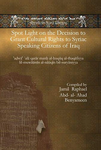 Spot Light on the Decision to Grant Cultural Rights to Syriac Speaking Citizens of Iraq: 'aḍwā' `alā qarār manḥ al-ḥuqūq al-thaqāfiyya lil-muwāṭinīn ... bil-suryāniyya: 19 (Abrohom Nuro Library)
