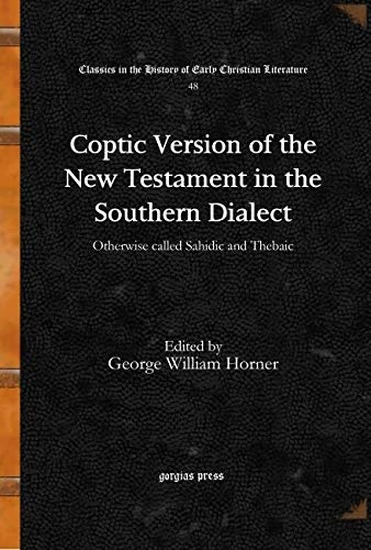 Coptic Version of the New Testament in the Southern Dialect (Vol 1): Otherwise called Sahidic and Thebaic: 48 (Classics in the History of Early Christian Literature)