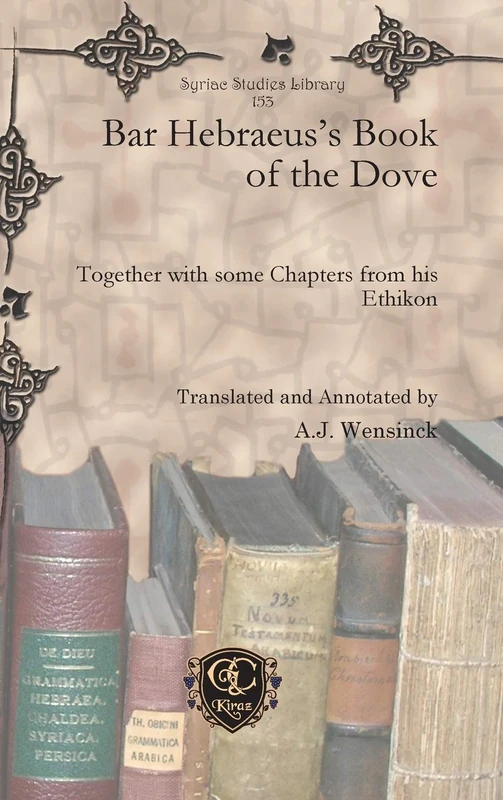 Bar Hebraeus's Book of the Dove: Together with some Chapters from his Ethikon: 153 (Syriac Studies Library)