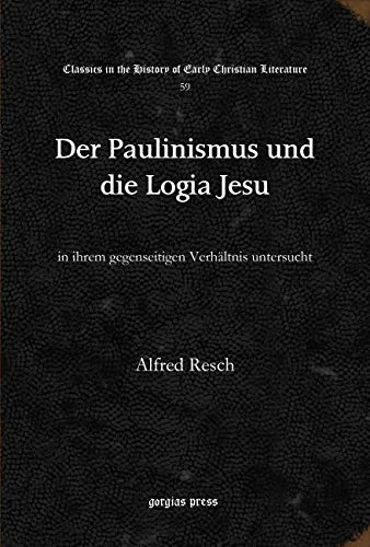 Der Paulinismus und die Logia Jesu: in ihrem gegenseitigen Verhältnis untersucht: 59 (Classics in the History of Early Christian Literature)