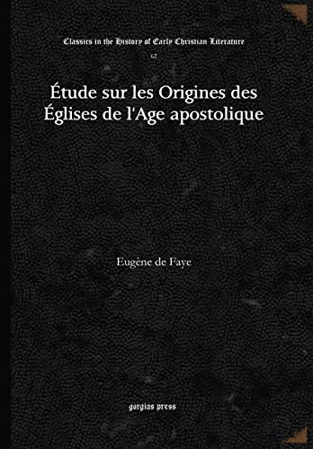 Étude sur les Origines des Églises de l'Age apostolique: 62 (Classics in the History of Early Christian Literature)