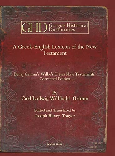 A Greek-English Lexicon of the New Testament: Being Grimm's Wilke's Clavis Novi Testamenti. Corrected Edition: 26 (Kiraz Historical Dictionaries Archive)